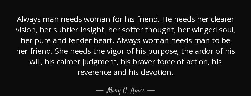 quote always man needs woman for his friend he needs her clearer vision her subtler insight mary c ames Quotes