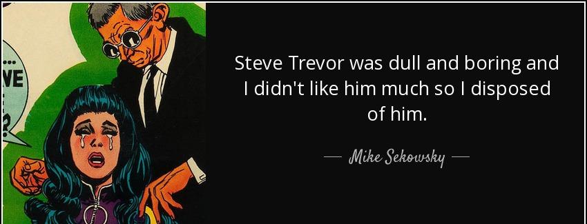quote steve trevor was dull and boring and i didn t like him much so i disposed of him mike sekowsky Quotes