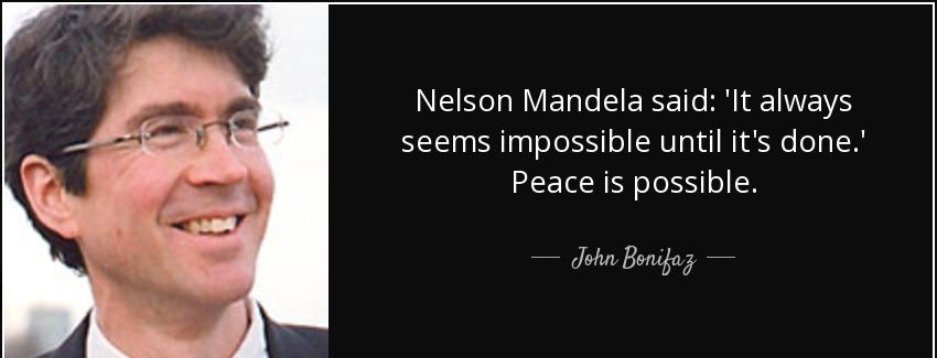 quote nelson mandela said it always seems impossible until it s done peace is possible john bonifaz Quotes
