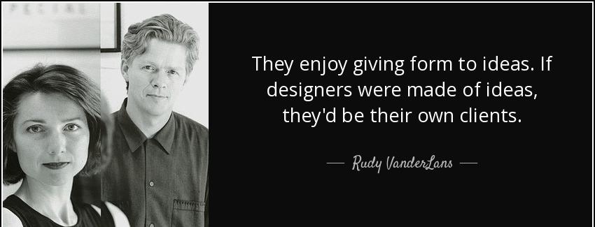 quote they enjoy giving form to ideas if designers were made of ideas they d be their own rudy vanderlans Quotes