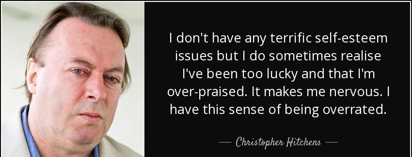 quote i don t have any terrific self esteem issues but i do sometimes realise i ve been too christopher hitchens Quotes