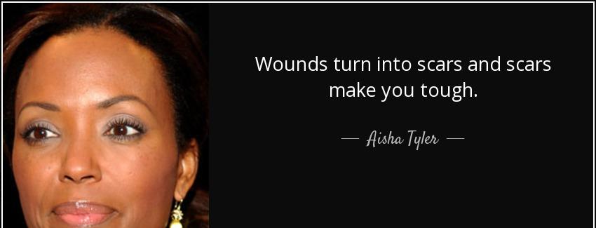 quote wounds turn into scars and scars make you tough aisha tyler Quotes