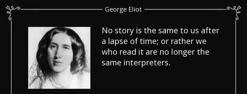 quote no story is the same to us after a lapse of time or rather we who read it are no longer george eliot Quotes