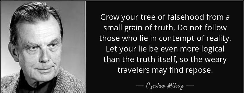 quote grow your tree of falsehood from a small grain of truth do not follow those who lie czeslaw milosz Quotes