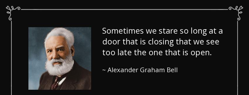 quote sometimes we stare so long at a door that is closing that we see too late the one that alexander graham bell Quotes