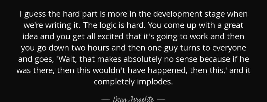 quote i guess the hard part is more in the development stage when we re writing it the logic dean israelite Quotes