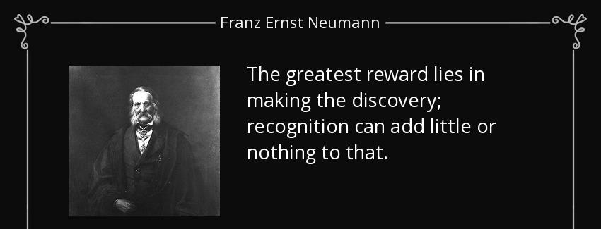 quote the greatest reward lies in making the discovery recognition can add little or nothing franz ernst neumann Quotes