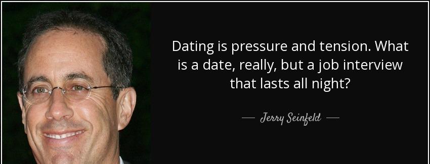 quote dating is pressure and tension what is a date really but a job interview that lasts jerry seinfeld Quotes