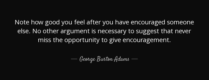 quote note how good you feel after you have encouraged someone else no other argument is necessary george burton adams Quotes