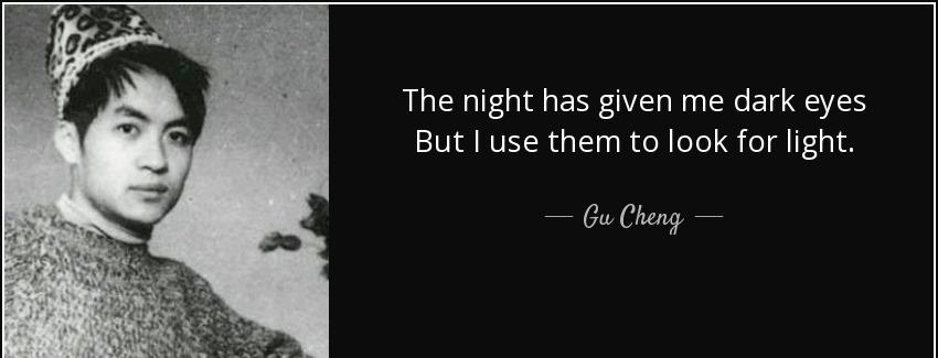 quote the night has given me dark eyes but i use them to look for light gu cheng Quotes