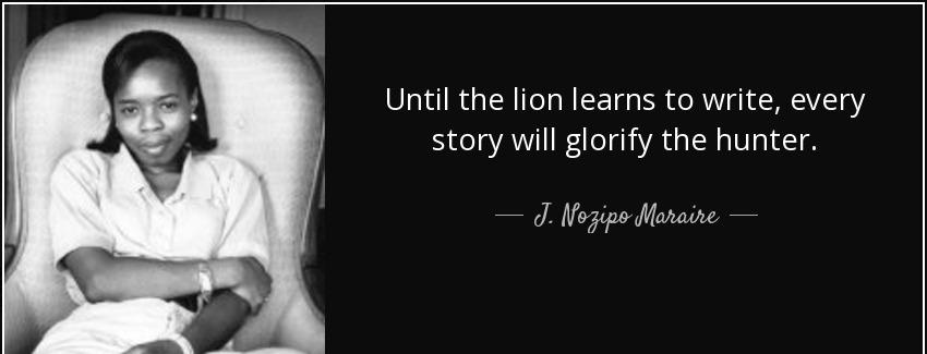 quote until the lion learns to write every story will glorify the hunter j nozipo maraire Quotes