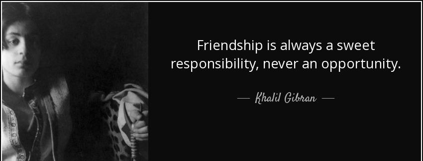 quote friendship is always a sweet responsibility never an opportunity khalil gibran Quotes