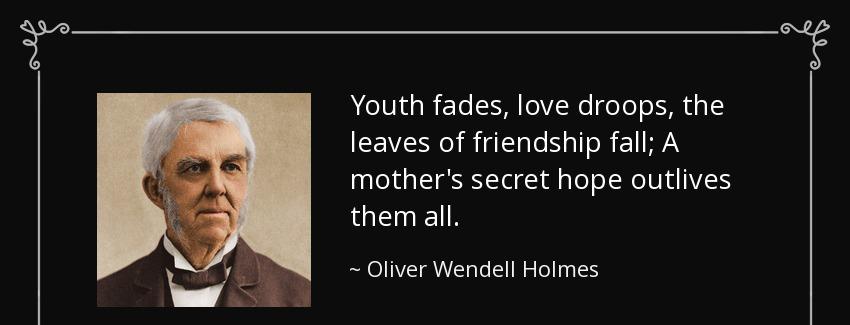 quote youth fades love droops the leaves of friendship fall a mother s secret hope outlives oliver wendell holmes Quotes