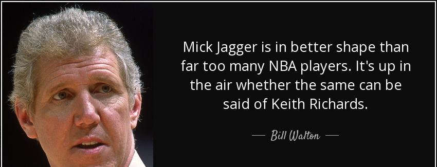 quote mick jagger is in better shape than far too many nba players it s up in the air whether bill walton Quotes