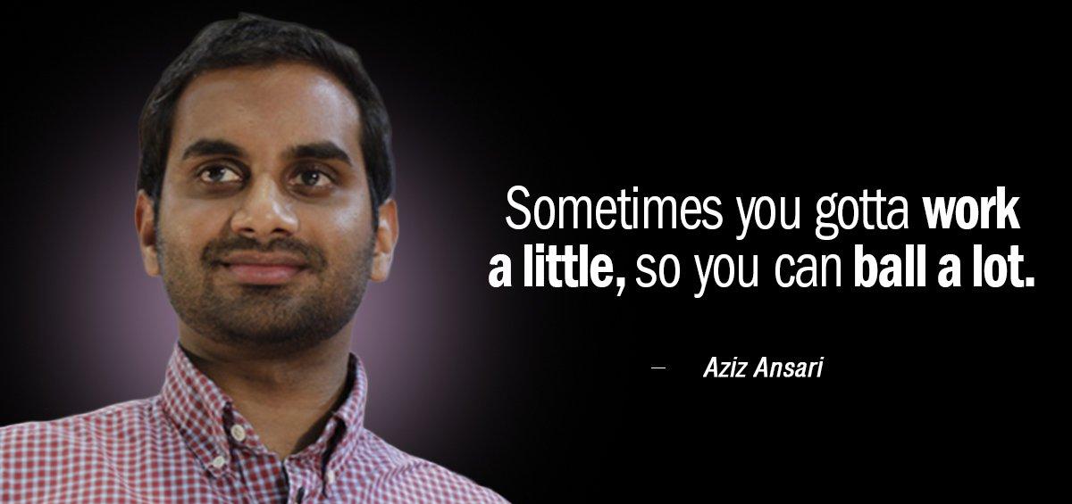 Quotation Aziz Ansari Sometimes you gotta work a little so you can ball Quotes