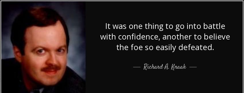 quote it was one thing to go into battle with confidence another to believe the foe so easily richard a knaak Quotes