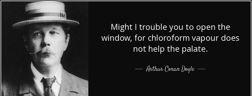 quote might i trouble you to open the window for chloroform vapour does not help the palate arthur conan doyle Quotes