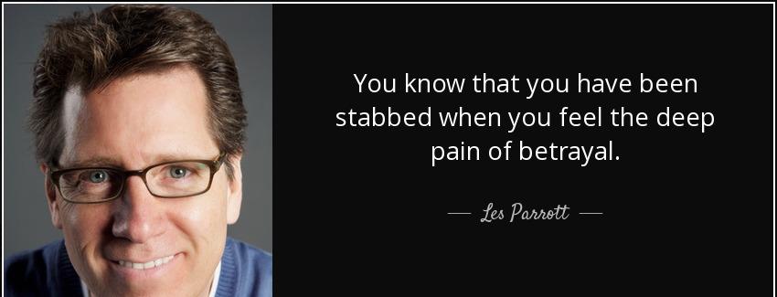 quote you know that you have been stabbed when you feel the deep pain of betrayal les parrott Quotes