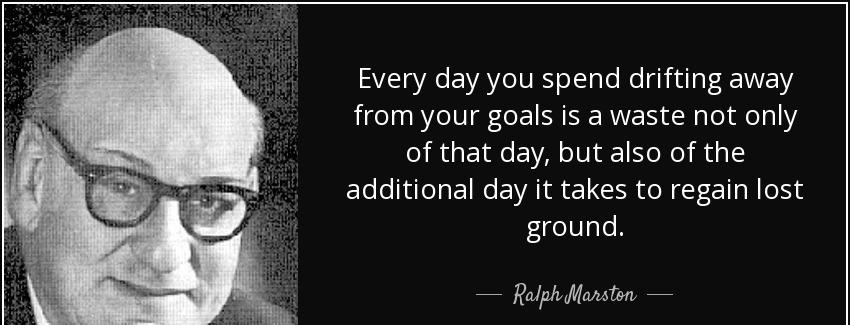 quote every day you spend drifting away from your goals is a waste not only of that day but ralph marston Quotes