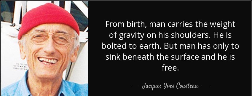 quote from birth man carries the weight of gravity on his shoulders he is bolted to earth jacques yves cousteau Quotes