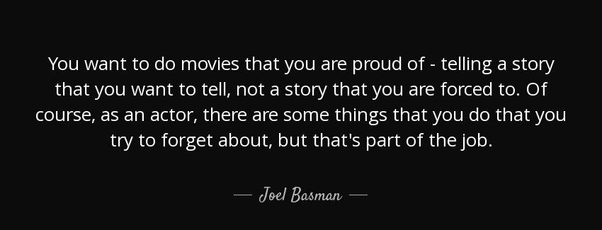quote you want to do movies that you are proud of telling a story that you want to tell not joel basman Quotes