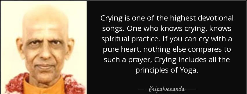 quote crying is one of the highest devotional songs one who knows crying knows spiritual practice kripalvananda Quotes