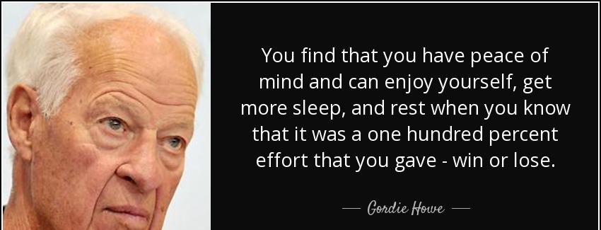 quote you find that you have peace of mind and can enjoy yourself get more sleep and rest gordie howe Quotes