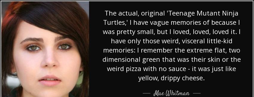quote the actual original teenage mutant ninja turtles i have vague memories of because i mae whitman Quotes
