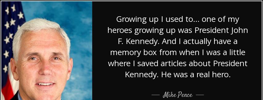 quote growing up i used to one of my heroes growing up was president john f kennedy and i mike pence Quotes