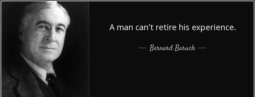 quote a man can t retire his experience bernard baruch Quotes