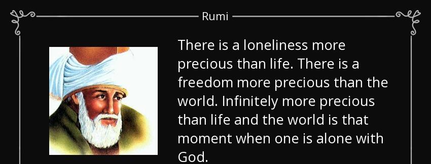 quote there is a loneliness more precious than life there is a freedom more precious than rumi Quotes