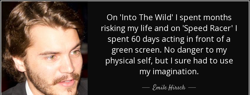 quote on into the wild i spent months risking my life and on speed racer i spent 60 days acting emile hirsch Quotes