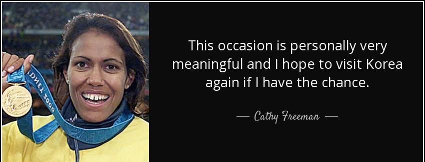 quote this occasion is personally very meaningful and i hope to visit korea again if i have cathy freeman Quotes