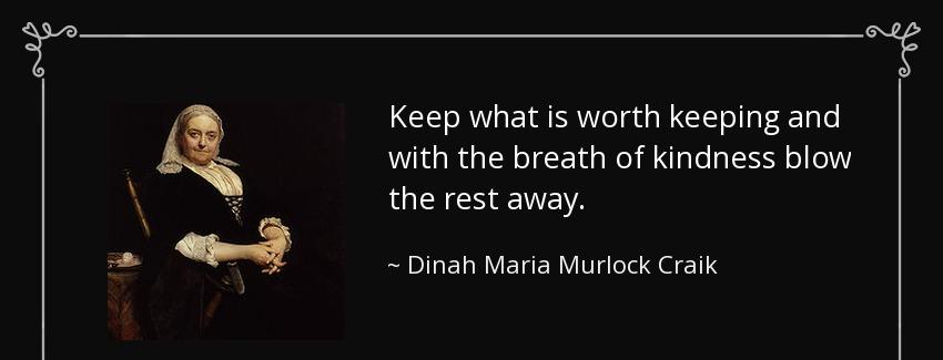 quote keep what is worth keeping and with the breath of kindness blow the rest away dinah maria murlock craik Quotes