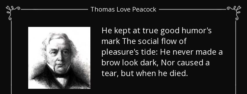 quote he kept at true good humor s mark the social flow of pleasure s tide he never made a thomas love peacock Quotes