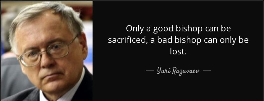 quote only a good bishop can be sacrificed a bad bishop can only be lost yuri razuvaev Quotes
