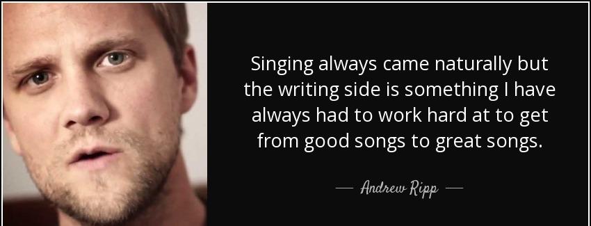 quote singing always came naturally but the writing side is something i have always had to andrew ripp Quotes