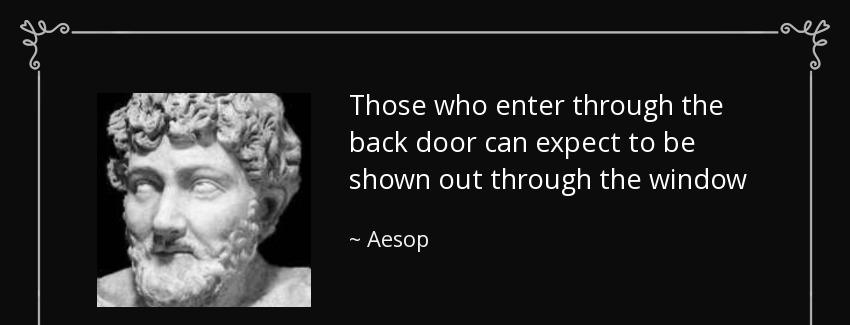 quote those who enter through the back door can expect to be shown out through the window aesop Quotes