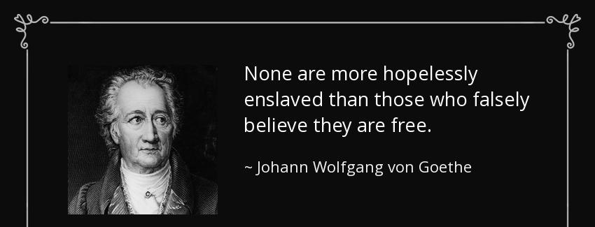 quote none are more hopelessly enslaved than those who falsely believe they are free johann wolfgang von goethe Quotes