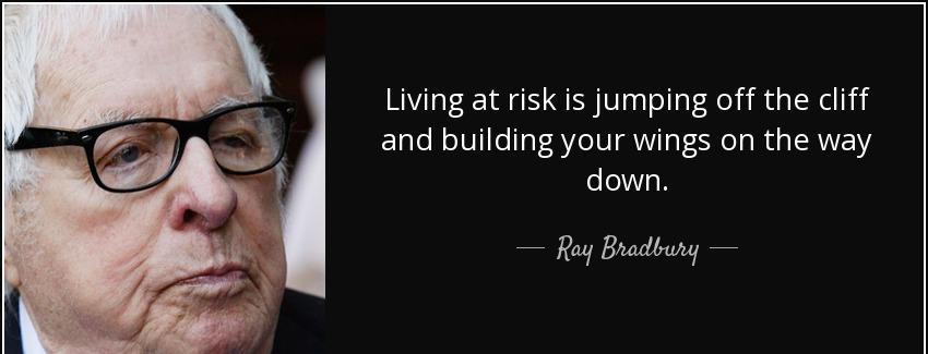 quote living at risk is jumping off the cliff and building your wings on the way down ray bradbury Quotes