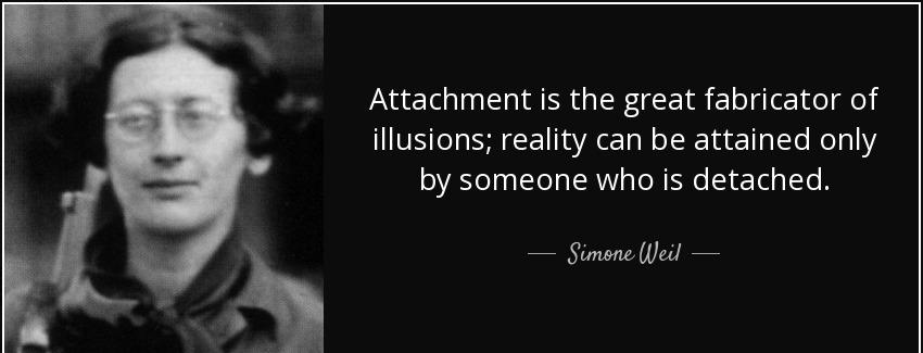 quote attachment is the great fabricator of illusions reality can be attained only by someone simone weil Quotes