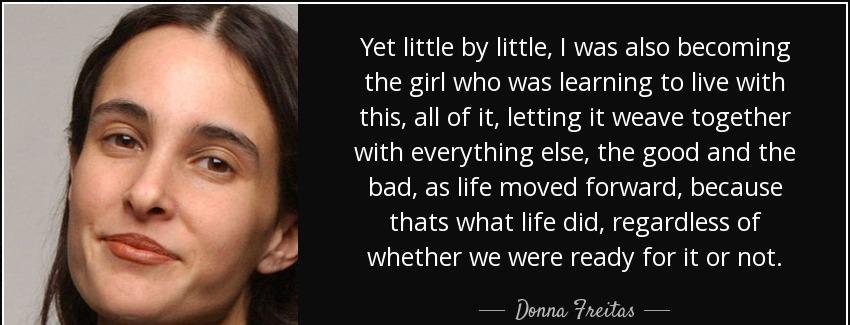 quote yet little by little i was also becoming the girl who was learning to live with this donna freitas Quotes
