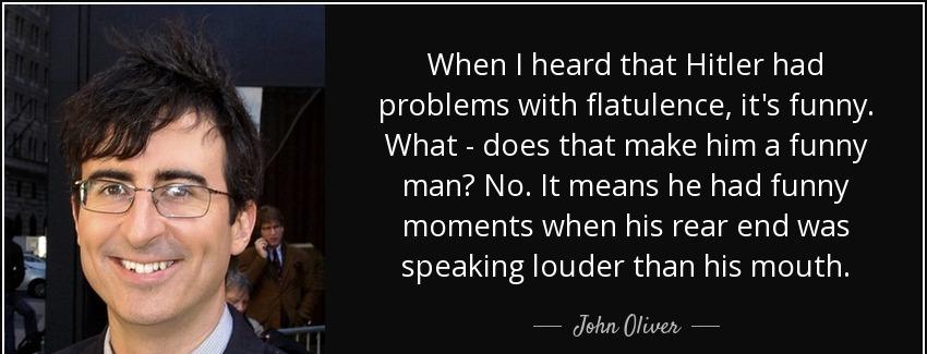 quote when i heard that hitler had problems with flatulence it s funny what does that make john oliver Quotes