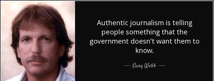 quote authentic journalism is telling people something that the government doesn t want them gary webb Quotes