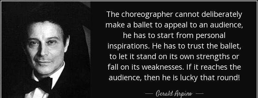 quote the choreographer cannot deliberately make a ballet to appeal to an audience he has gerald arpino Quotes