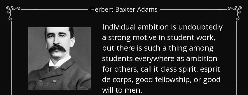 quote individual ambition is undoubtedly a strong motive in student work but there is such herbert baxter adams Quotes