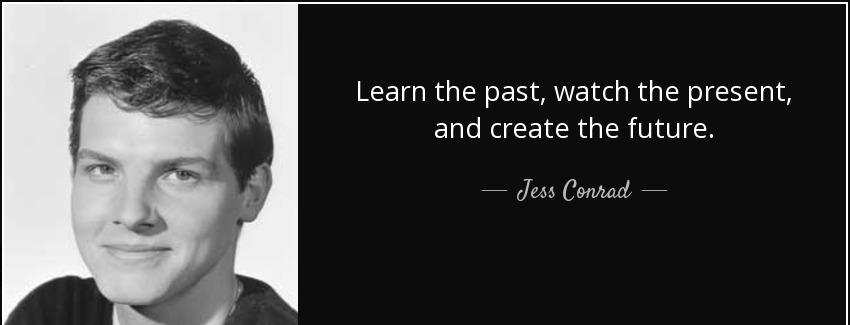 quote learn the past watch the present and create the future jess conrad Quotes