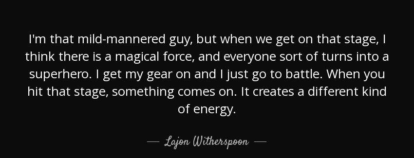 quote i m that mild mannered guy but when we get on that stage i think there is a magical lajon witherspoon Quotes