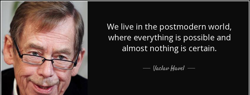 quote we live in the postmodern world where everything is possible and almost nothing is certain vaclav havel Quotes