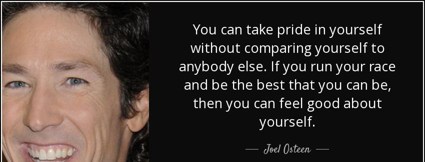 quote you can take pride in yourself without comparing yourself to anybody else if you run joel osteen Quotes